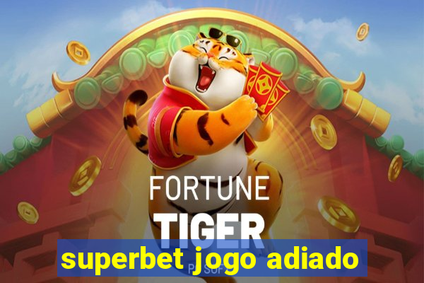 superbet jogo adiado